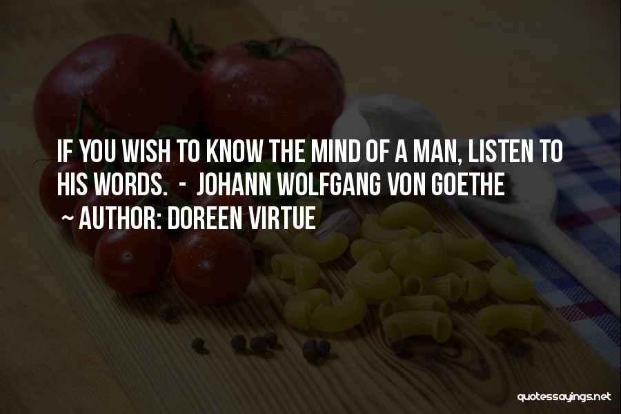 Doreen Virtue Quotes: If You Wish To Know The Mind Of A Man, Listen To His Words. - Johann Wolfgang Von Goethe