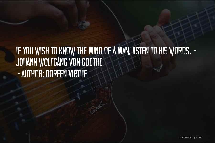 Doreen Virtue Quotes: If You Wish To Know The Mind Of A Man, Listen To His Words. - Johann Wolfgang Von Goethe