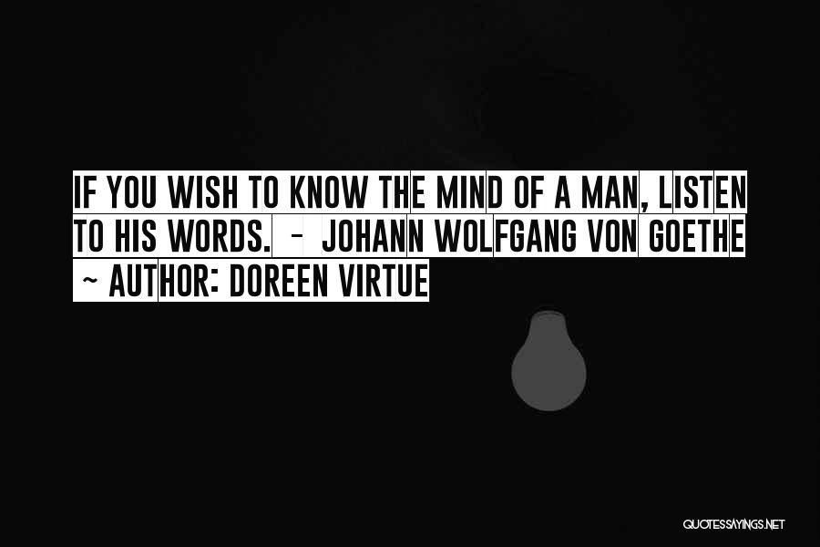 Doreen Virtue Quotes: If You Wish To Know The Mind Of A Man, Listen To His Words. - Johann Wolfgang Von Goethe