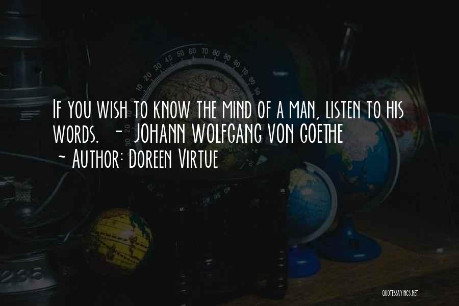 Doreen Virtue Quotes: If You Wish To Know The Mind Of A Man, Listen To His Words. - Johann Wolfgang Von Goethe