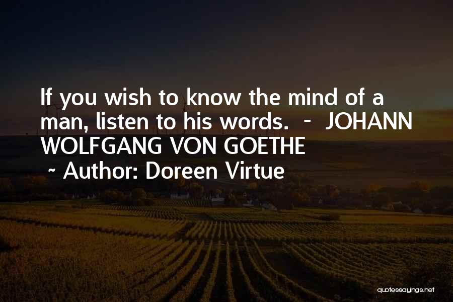 Doreen Virtue Quotes: If You Wish To Know The Mind Of A Man, Listen To His Words. - Johann Wolfgang Von Goethe