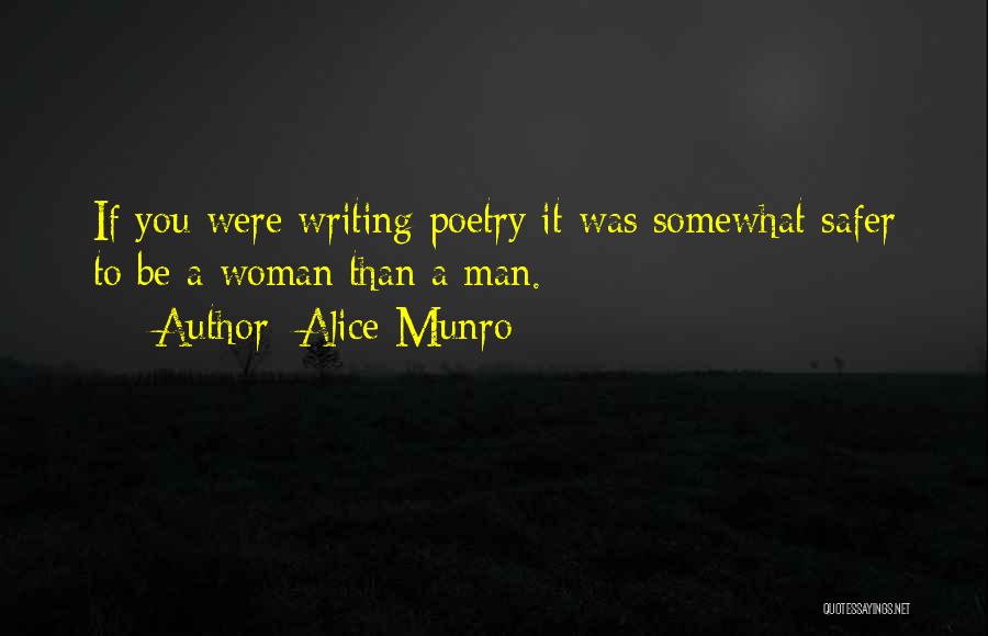 Alice Munro Quotes: If You Were Writing Poetry It Was Somewhat Safer To Be A Woman Than A Man.