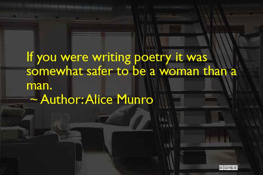 Alice Munro Quotes: If You Were Writing Poetry It Was Somewhat Safer To Be A Woman Than A Man.