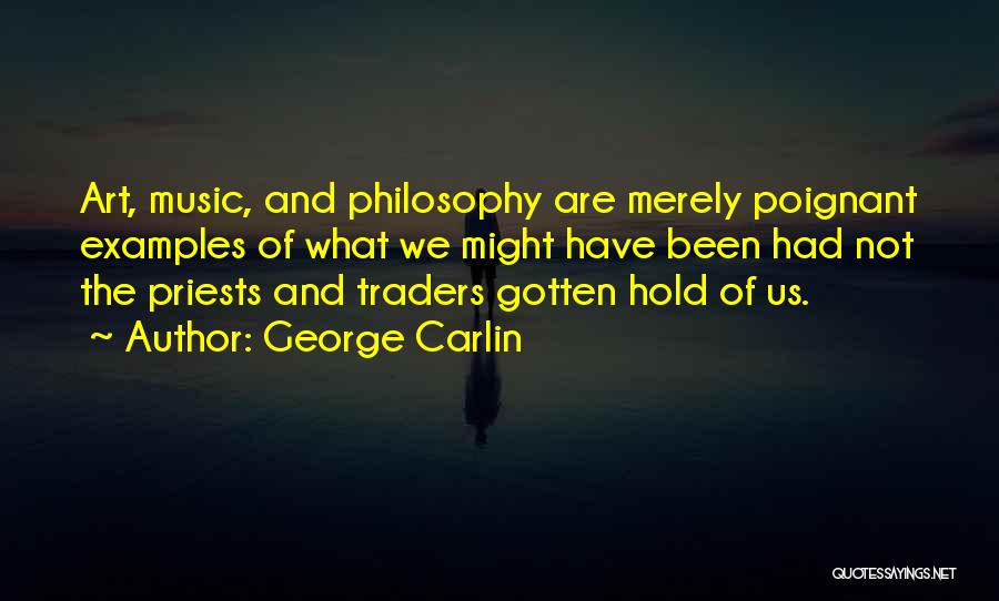 George Carlin Quotes: Art, Music, And Philosophy Are Merely Poignant Examples Of What We Might Have Been Had Not The Priests And Traders