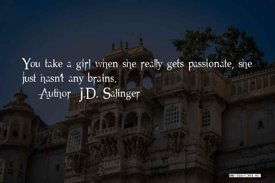 J.D. Salinger Quotes: You Take A Girl When She Really Gets Passionate, She Just Hasn't Any Brains.