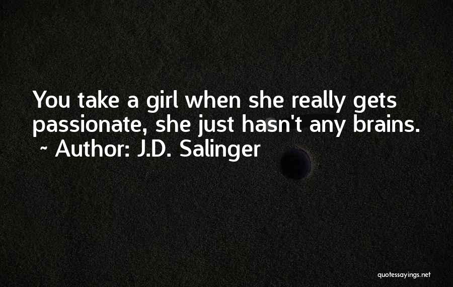 J.D. Salinger Quotes: You Take A Girl When She Really Gets Passionate, She Just Hasn't Any Brains.