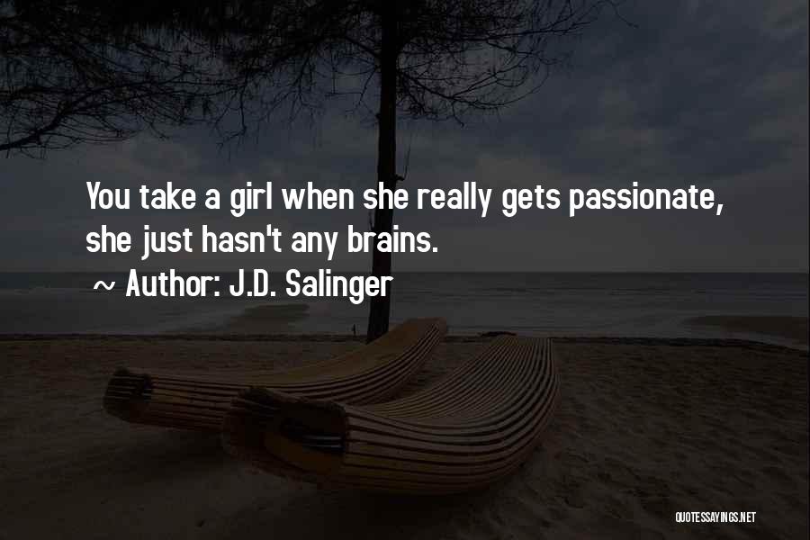 J.D. Salinger Quotes: You Take A Girl When She Really Gets Passionate, She Just Hasn't Any Brains.