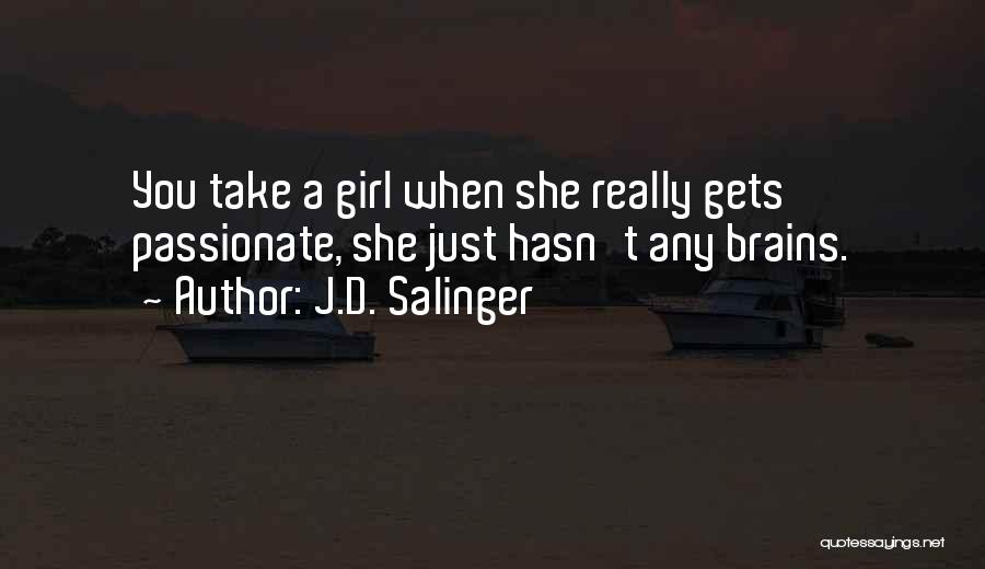 J.D. Salinger Quotes: You Take A Girl When She Really Gets Passionate, She Just Hasn't Any Brains.