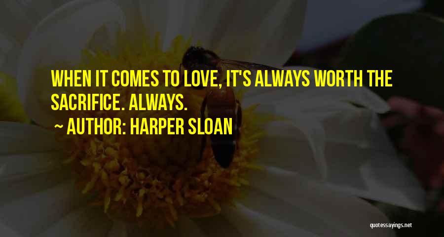 Harper Sloan Quotes: When It Comes To Love, It's Always Worth The Sacrifice. Always.