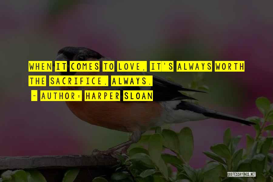 Harper Sloan Quotes: When It Comes To Love, It's Always Worth The Sacrifice. Always.