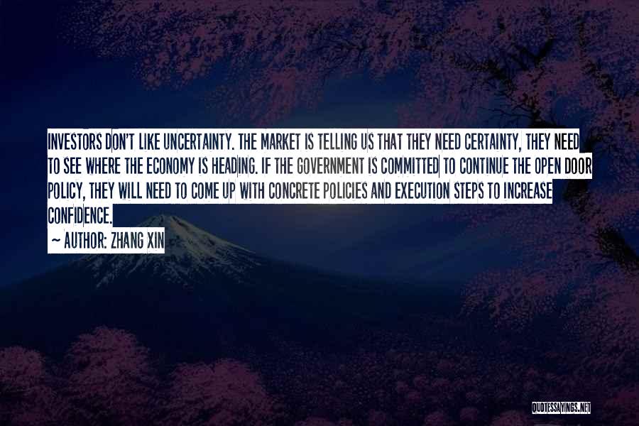 Zhang Xin Quotes: Investors Don't Like Uncertainty. The Market Is Telling Us That They Need Certainty, They Need To See Where The Economy