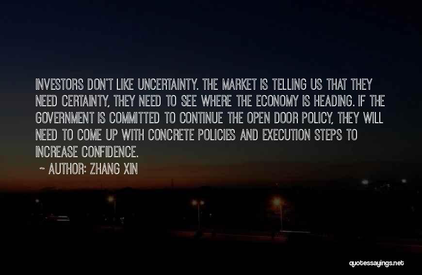 Zhang Xin Quotes: Investors Don't Like Uncertainty. The Market Is Telling Us That They Need Certainty, They Need To See Where The Economy