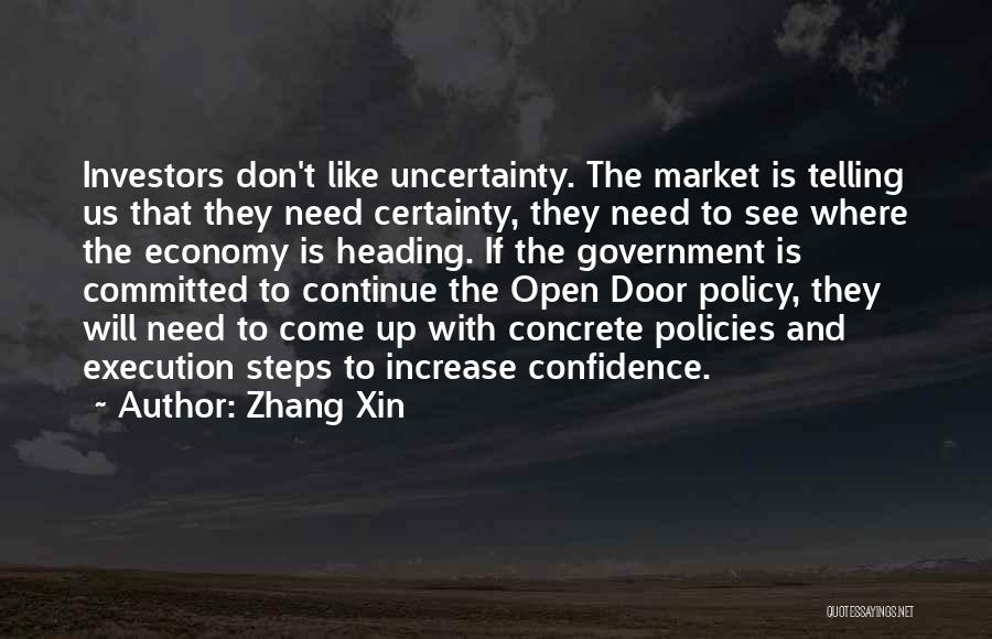 Zhang Xin Quotes: Investors Don't Like Uncertainty. The Market Is Telling Us That They Need Certainty, They Need To See Where The Economy