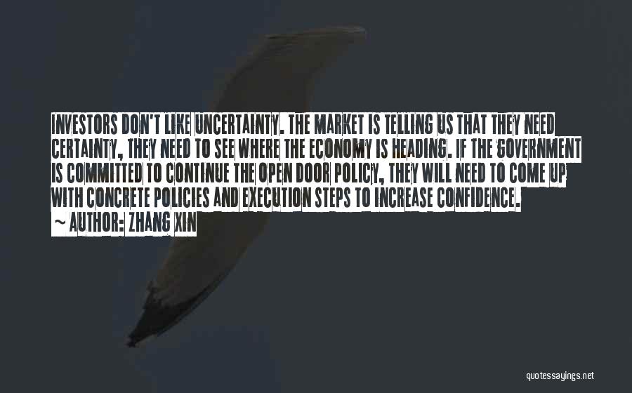 Zhang Xin Quotes: Investors Don't Like Uncertainty. The Market Is Telling Us That They Need Certainty, They Need To See Where The Economy