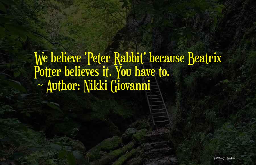 Nikki Giovanni Quotes: We Believe 'peter Rabbit' Because Beatrix Potter Believes It. You Have To.