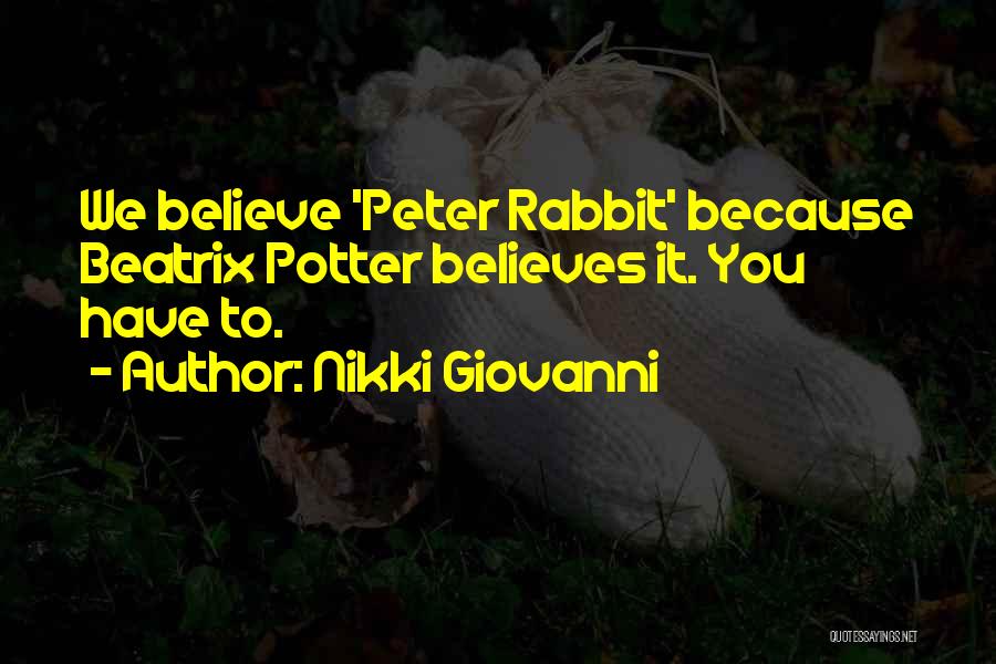 Nikki Giovanni Quotes: We Believe 'peter Rabbit' Because Beatrix Potter Believes It. You Have To.