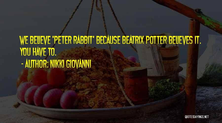 Nikki Giovanni Quotes: We Believe 'peter Rabbit' Because Beatrix Potter Believes It. You Have To.