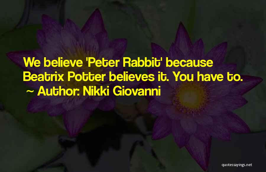 Nikki Giovanni Quotes: We Believe 'peter Rabbit' Because Beatrix Potter Believes It. You Have To.