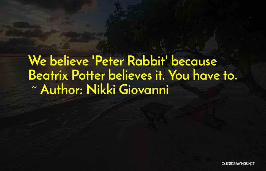 Nikki Giovanni Quotes: We Believe 'peter Rabbit' Because Beatrix Potter Believes It. You Have To.