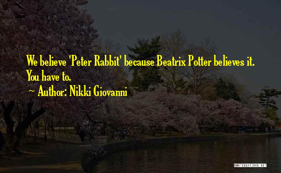 Nikki Giovanni Quotes: We Believe 'peter Rabbit' Because Beatrix Potter Believes It. You Have To.