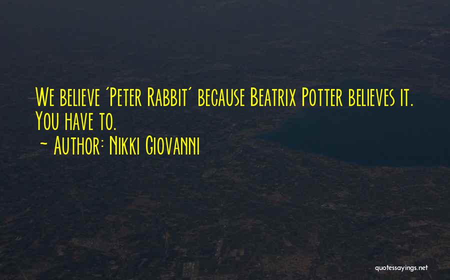 Nikki Giovanni Quotes: We Believe 'peter Rabbit' Because Beatrix Potter Believes It. You Have To.