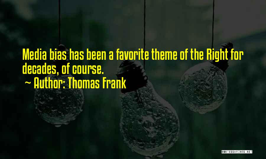 Thomas Frank Quotes: Media Bias Has Been A Favorite Theme Of The Right For Decades, Of Course.