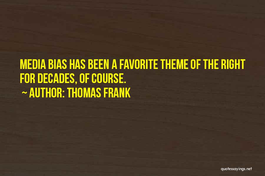 Thomas Frank Quotes: Media Bias Has Been A Favorite Theme Of The Right For Decades, Of Course.