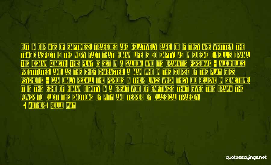 Rollo May Quotes: But In Our Age Of Emptiness, Tragedies Are Relatively Rare. Or If They Are Written, The Tragic Aspect Is The