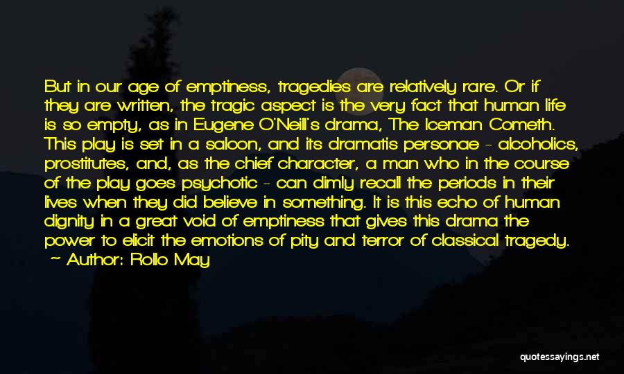 Rollo May Quotes: But In Our Age Of Emptiness, Tragedies Are Relatively Rare. Or If They Are Written, The Tragic Aspect Is The