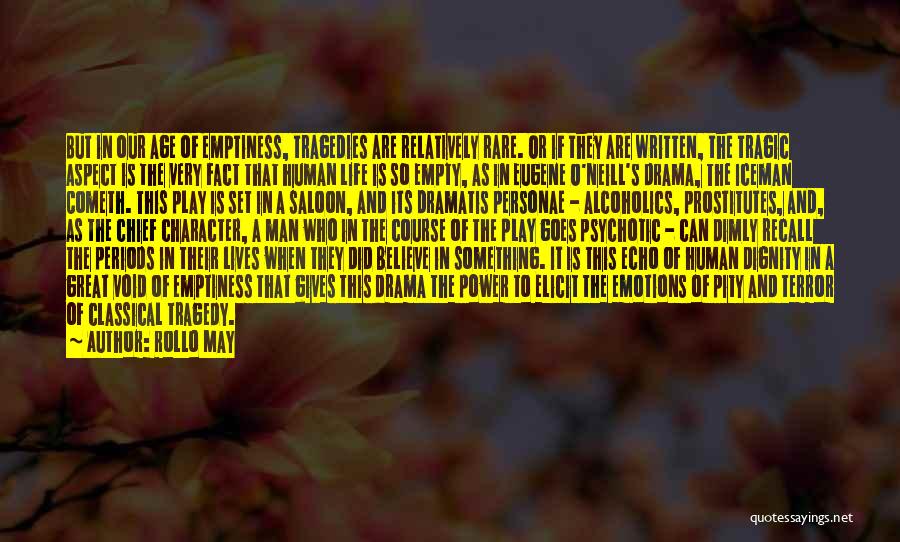 Rollo May Quotes: But In Our Age Of Emptiness, Tragedies Are Relatively Rare. Or If They Are Written, The Tragic Aspect Is The