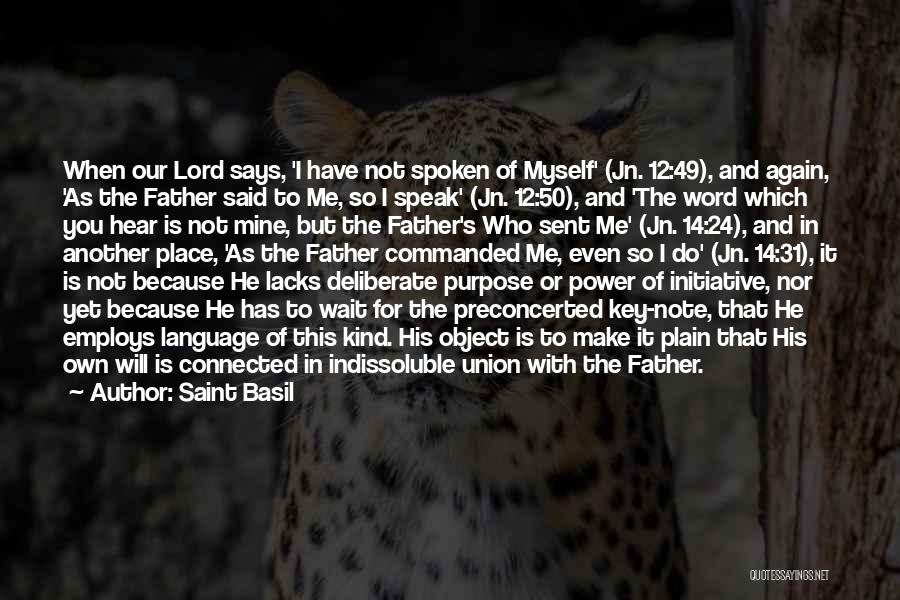 Saint Basil Quotes: When Our Lord Says, 'i Have Not Spoken Of Myself' (jn. 12:49), And Again, 'as The Father Said To Me,