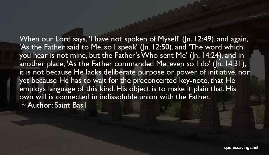 Saint Basil Quotes: When Our Lord Says, 'i Have Not Spoken Of Myself' (jn. 12:49), And Again, 'as The Father Said To Me,