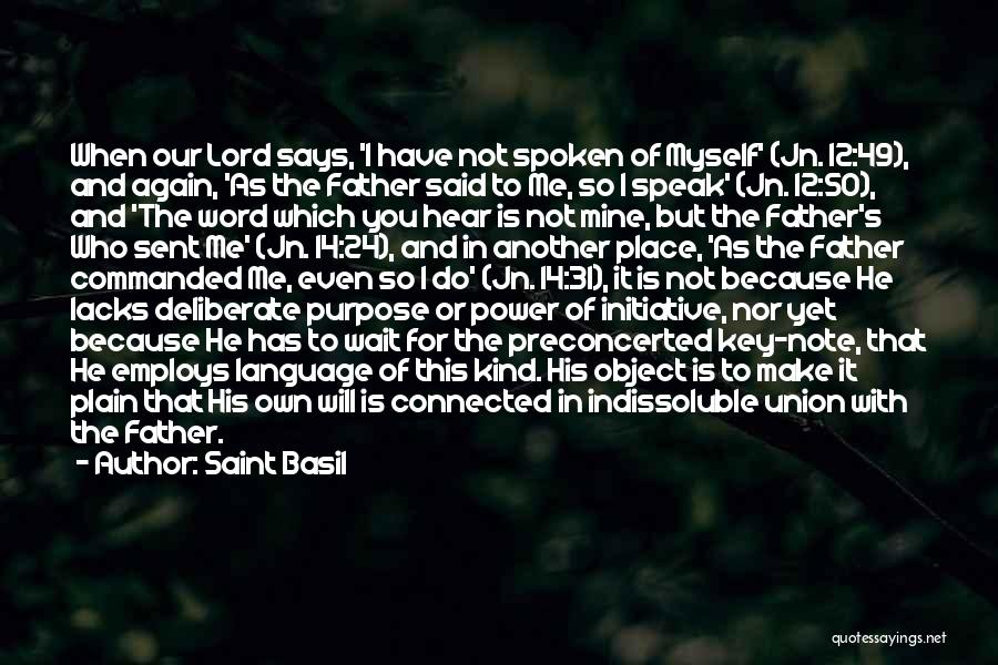 Saint Basil Quotes: When Our Lord Says, 'i Have Not Spoken Of Myself' (jn. 12:49), And Again, 'as The Father Said To Me,