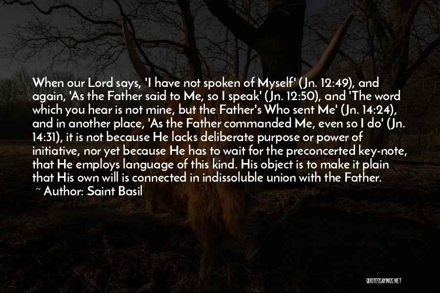 Saint Basil Quotes: When Our Lord Says, 'i Have Not Spoken Of Myself' (jn. 12:49), And Again, 'as The Father Said To Me,