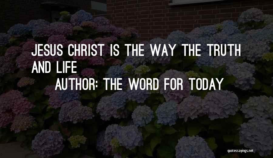 The Word For Today Quotes: Jesus Christ Is The Way The Truth And Life