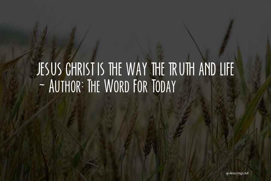 The Word For Today Quotes: Jesus Christ Is The Way The Truth And Life