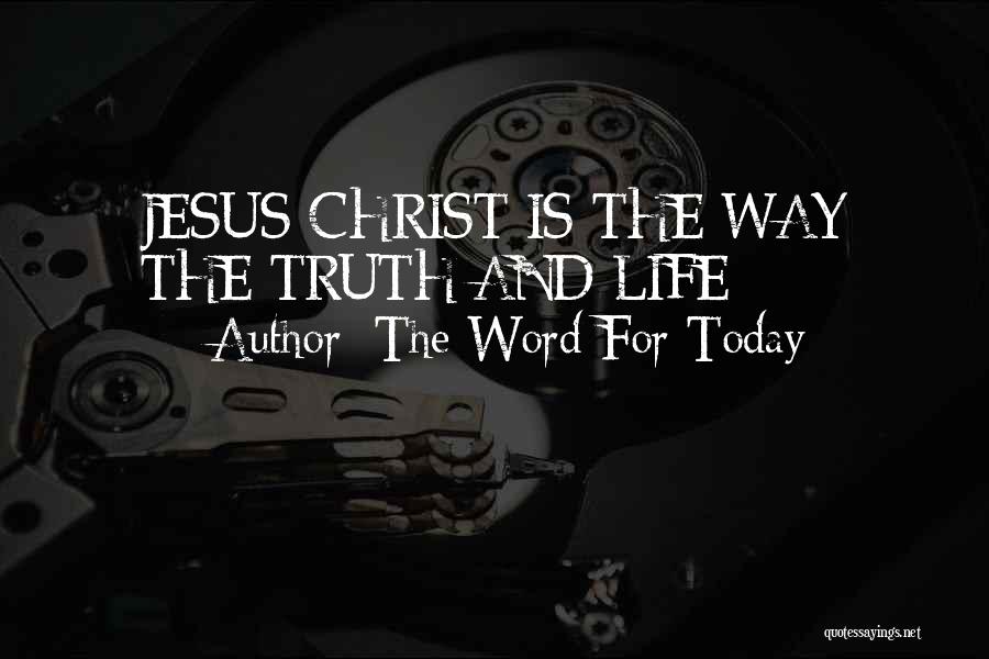 The Word For Today Quotes: Jesus Christ Is The Way The Truth And Life