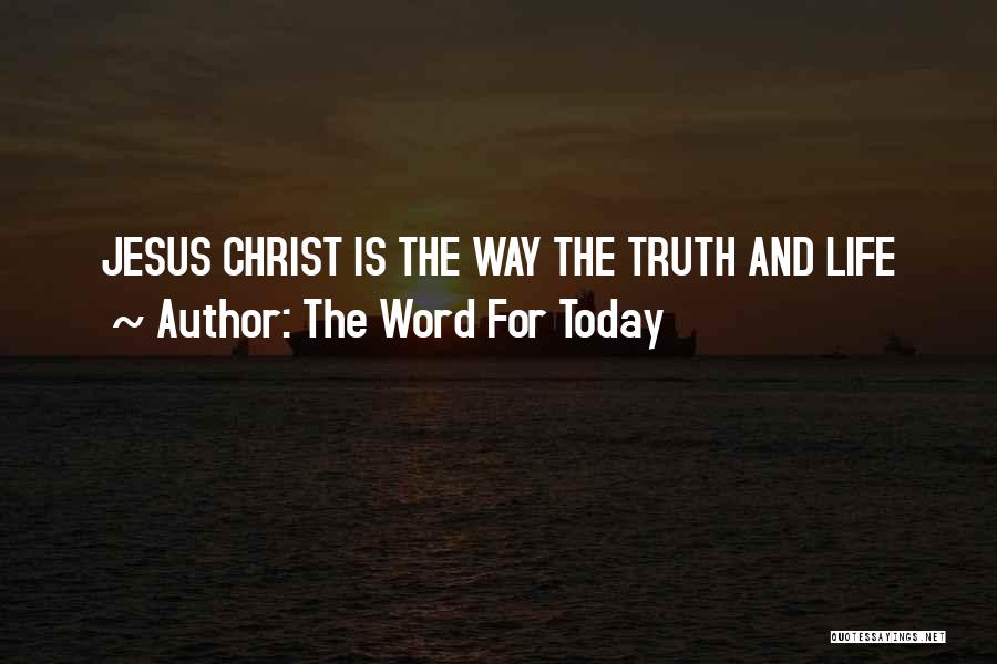The Word For Today Quotes: Jesus Christ Is The Way The Truth And Life