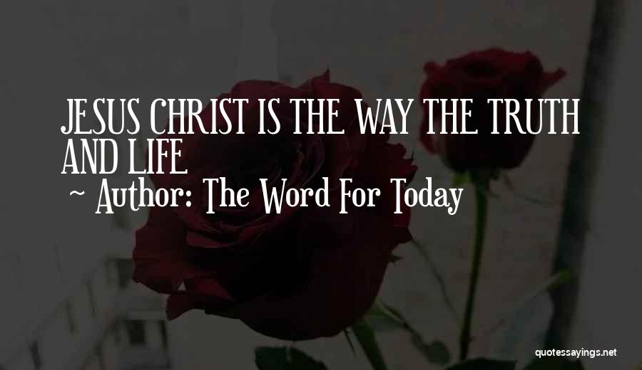 The Word For Today Quotes: Jesus Christ Is The Way The Truth And Life