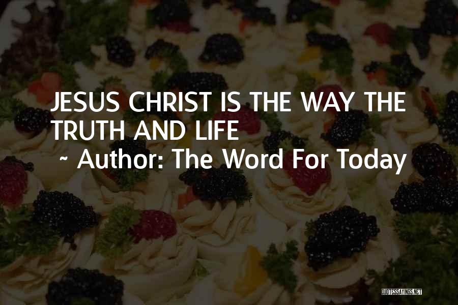 The Word For Today Quotes: Jesus Christ Is The Way The Truth And Life