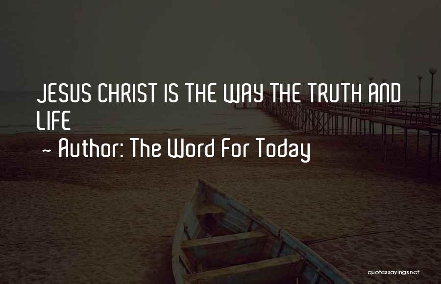 The Word For Today Quotes: Jesus Christ Is The Way The Truth And Life