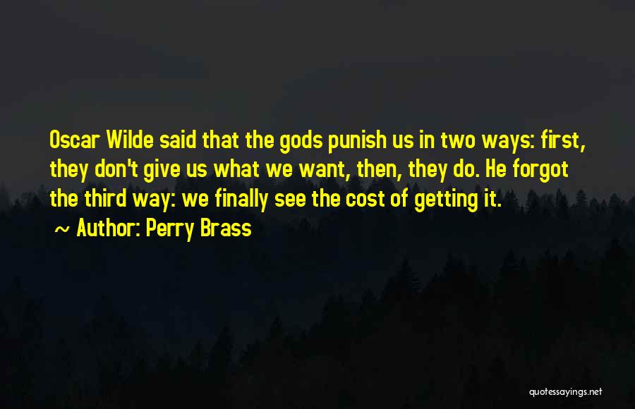 Perry Brass Quotes: Oscar Wilde Said That The Gods Punish Us In Two Ways: First, They Don't Give Us What We Want, Then,