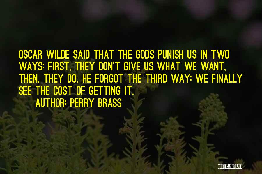 Perry Brass Quotes: Oscar Wilde Said That The Gods Punish Us In Two Ways: First, They Don't Give Us What We Want, Then,