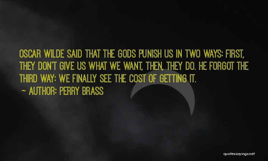 Perry Brass Quotes: Oscar Wilde Said That The Gods Punish Us In Two Ways: First, They Don't Give Us What We Want, Then,