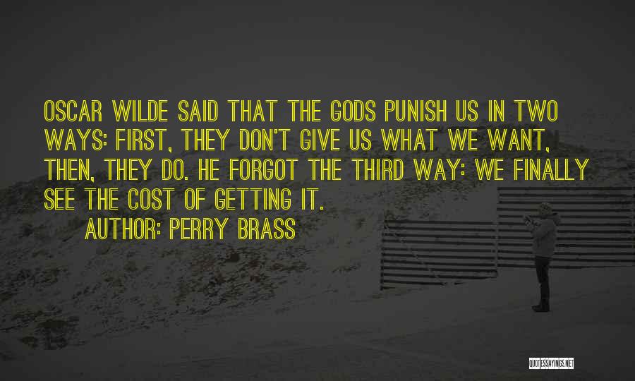 Perry Brass Quotes: Oscar Wilde Said That The Gods Punish Us In Two Ways: First, They Don't Give Us What We Want, Then,