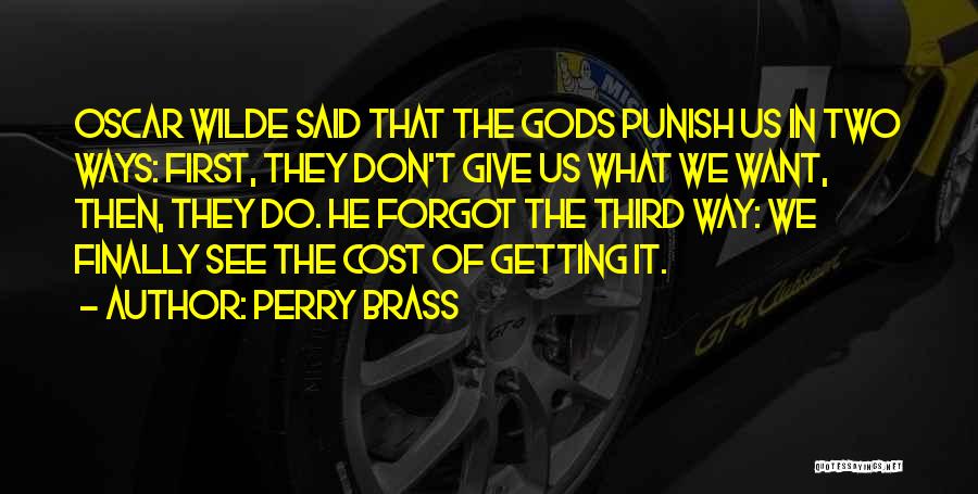 Perry Brass Quotes: Oscar Wilde Said That The Gods Punish Us In Two Ways: First, They Don't Give Us What We Want, Then,