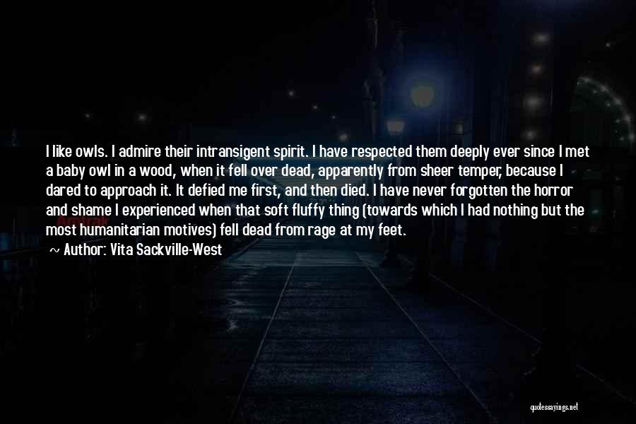 Vita Sackville-West Quotes: I Like Owls. I Admire Their Intransigent Spirit. I Have Respected Them Deeply Ever Since I Met A Baby Owl