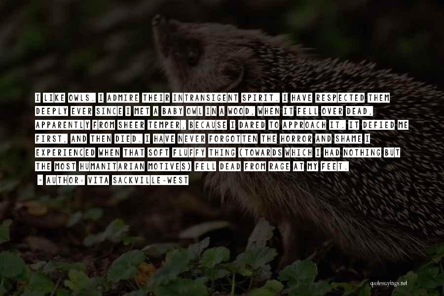 Vita Sackville-West Quotes: I Like Owls. I Admire Their Intransigent Spirit. I Have Respected Them Deeply Ever Since I Met A Baby Owl