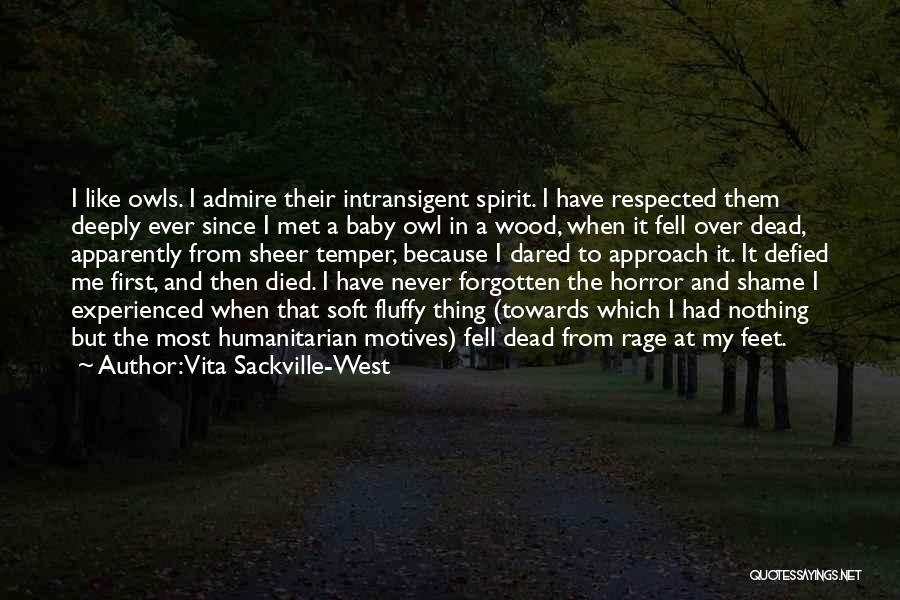 Vita Sackville-West Quotes: I Like Owls. I Admire Their Intransigent Spirit. I Have Respected Them Deeply Ever Since I Met A Baby Owl