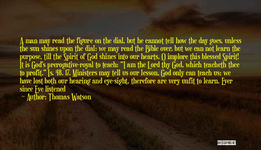 Thomas Watson Quotes: A Man May Read The Figure On The Dial, But He Cannot Tell How The Day Goes, Unless The Sun